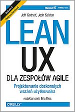 Lean UX dla zespow Agile. Projektowane doskonaych wrae uytkownika. Wydanie II