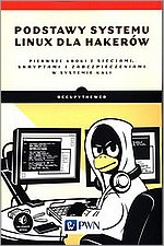 Podstawy systemu Linux dla hakerw Pierwsze kroki z sieciami, skryptami i zabezpieczeniami w systemie Kali