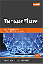 TensorFlow. 13 praktycznych projektw wykorzystujcych uczenie maszynowe